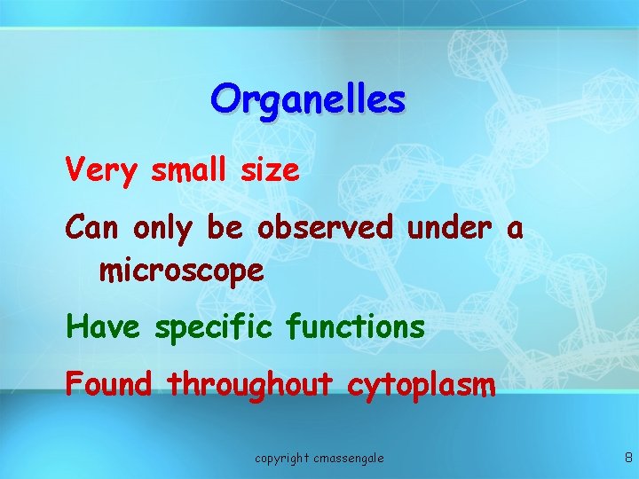 Organelles Very small size Can only be observed under a microscope Have specific functions