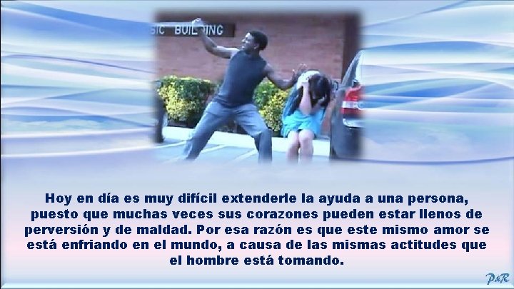 Hoy en día es muy difícil extenderle la ayuda a una persona, puesto que
