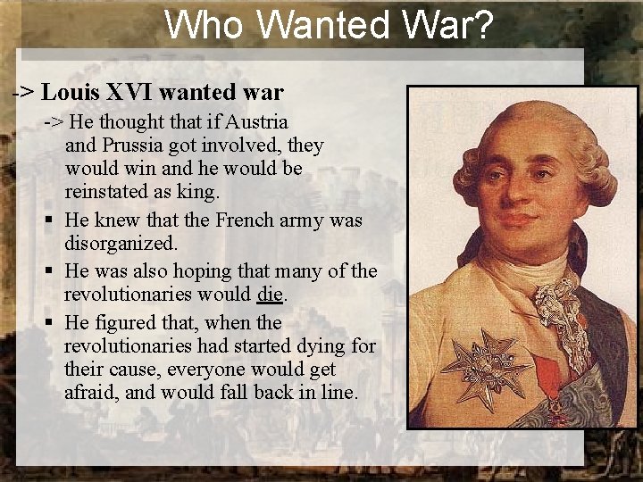 Who Wanted War? -> Louis XVI wanted war -> He thought that if Austria