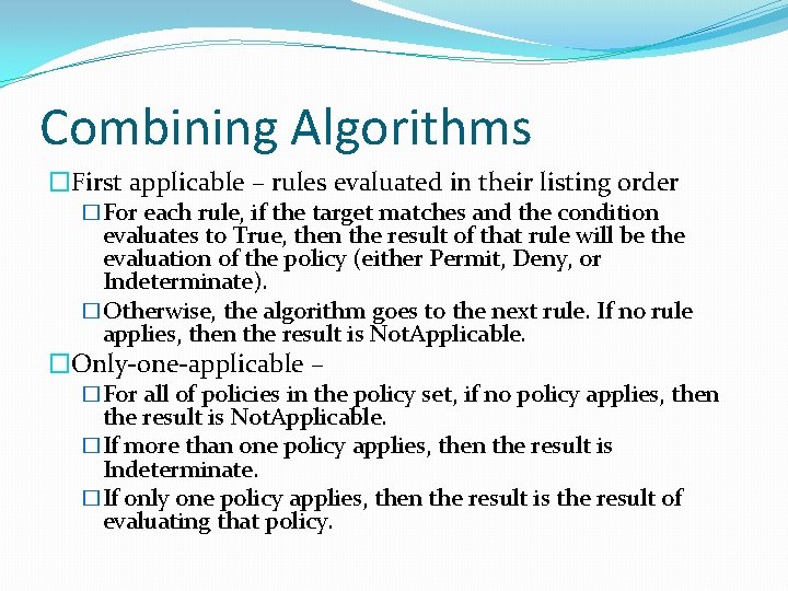 Combining Algorithms �First applicable – rules evaluated in their listing order �For each rule,