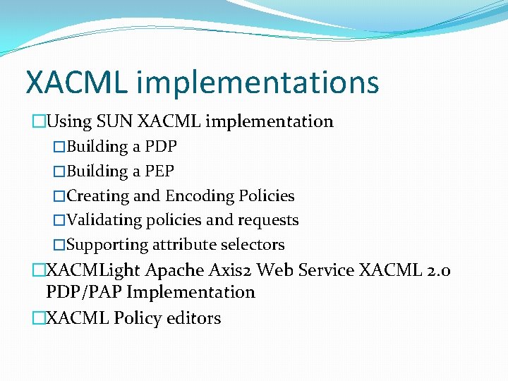 XACML implementations �Using SUN XACML implementation �Building a PDP �Building a PEP �Creating and