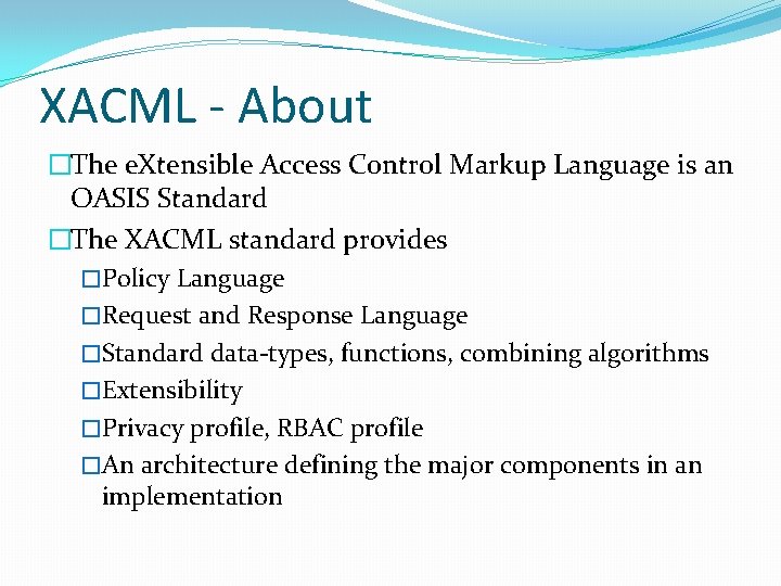 XACML - About �The e. Xtensible Access Control Markup Language is an OASIS Standard