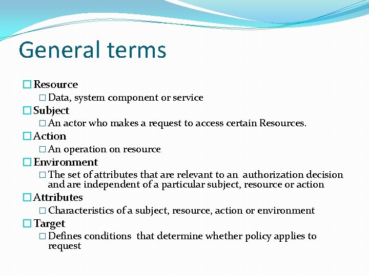 General terms �Resource � Data, system component or service �Subject � An actor who