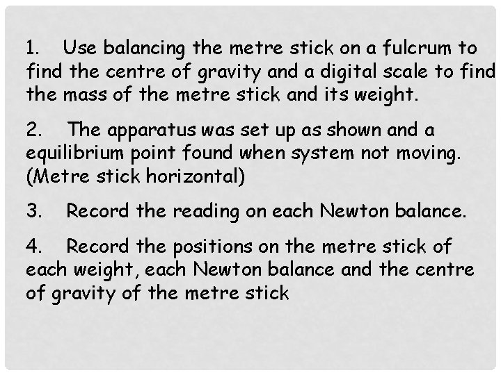 1. Use balancing the metre stick on a fulcrum to find the centre of