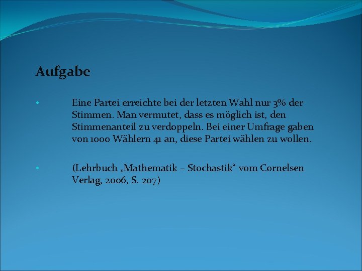 Aufgabe • • Eine Partei erreichte bei der letzten Wahl nur 3% der Stimmen.