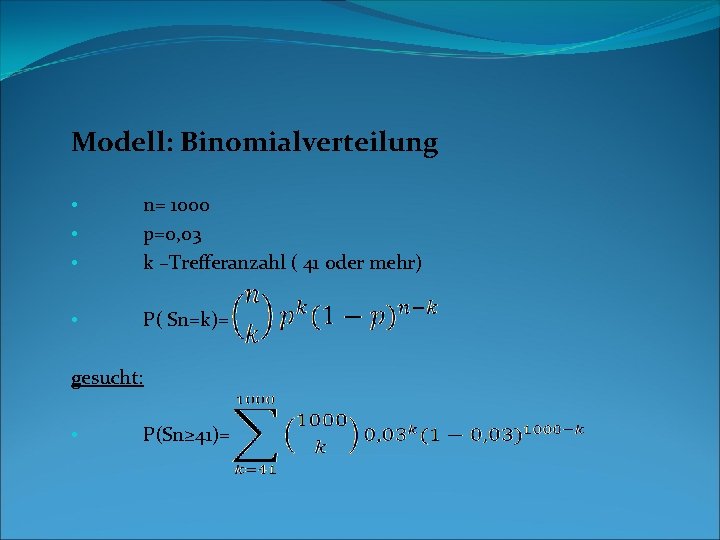 Modell: Binomialverteilung • • • n= 1000 p=0, 03 k –Trefferanzahl ( 41 oder