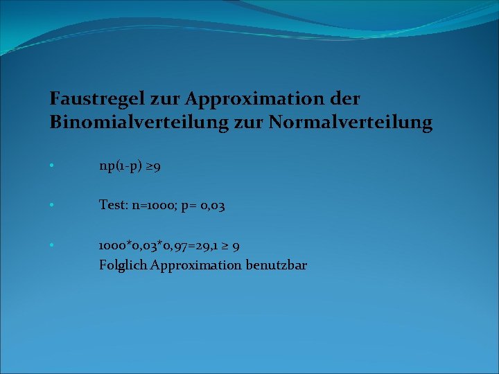 Faustregel zur Approximation der Binomialverteilung zur Normalverteilung • np(1 -p) ≥ 9 • Test: