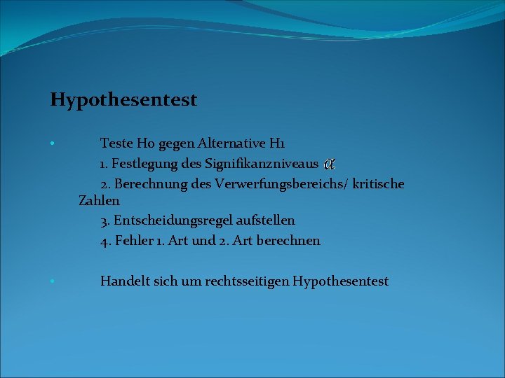 Hypothesentest • Teste Ho gegen Alternative H 1 1. Festlegung des Signifikanzniveaus 2. Berechnung