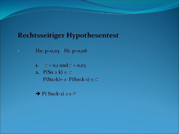 Rechtsseitiger Hypothesentest • Ho: p=0, 03 H 1: p=0, 06 1. = 0, 1