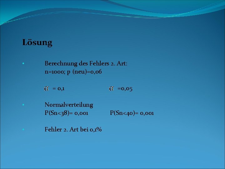 Lösung • Berechnung des Fehlers 2. Art: n=1000; p (neu)=0, 06 = 0, 1