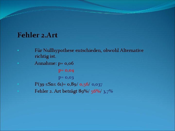 Fehler 2. Art Für Nullhypothese entschieden, obwohl Alternative richtig ist. • Annahme: p= 0,