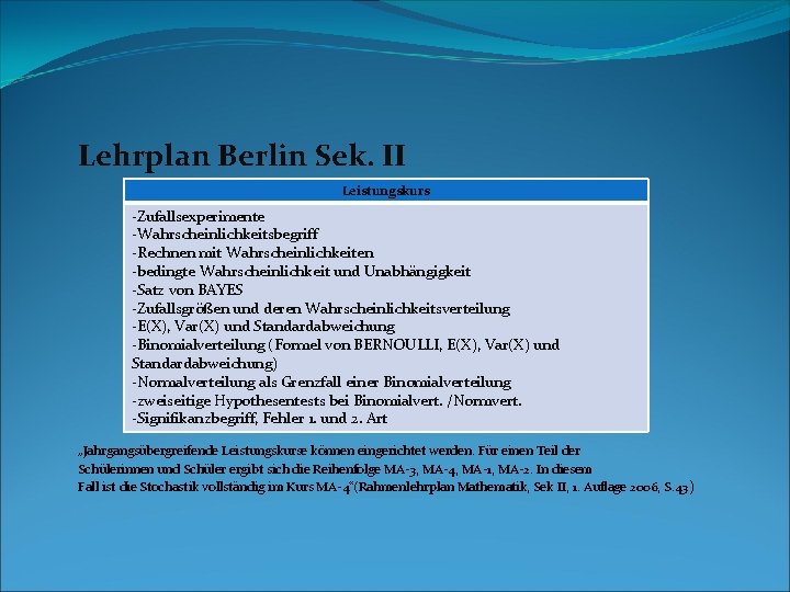 Lehrplan Berlin Sek. II Leistungskurs -Zufallsexperimente -Wahrscheinlichkeitsbegriff -Rechnen mit Wahrscheinlichkeiten -bedingte Wahrscheinlichkeit und Unabhängigkeit