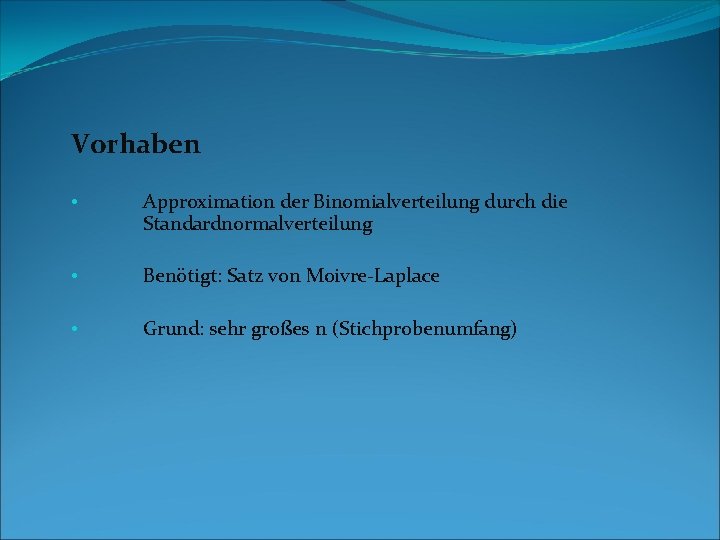 Vorhaben • Approximation der Binomialverteilung durch die Standardnormalverteilung • Benötigt: Satz von Moivre-Laplace •