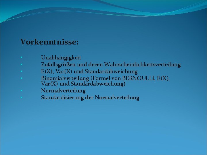 Vorkenntnisse: • • • Unabhängigkeit Zufallsgrößen und deren Wahrscheinlichkeitsverteilung E(X), Var(X) und Standardabweichung Binomialverteilung