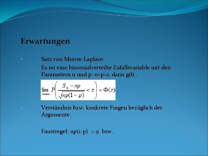 Erwartungen • Satz von Moivre-Laplace: Es sei eine binomialverteilte Zufallsvariable mit den Parametern n