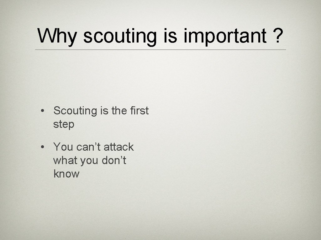 Why scouting is important ? • Scouting is the first step • You can’t