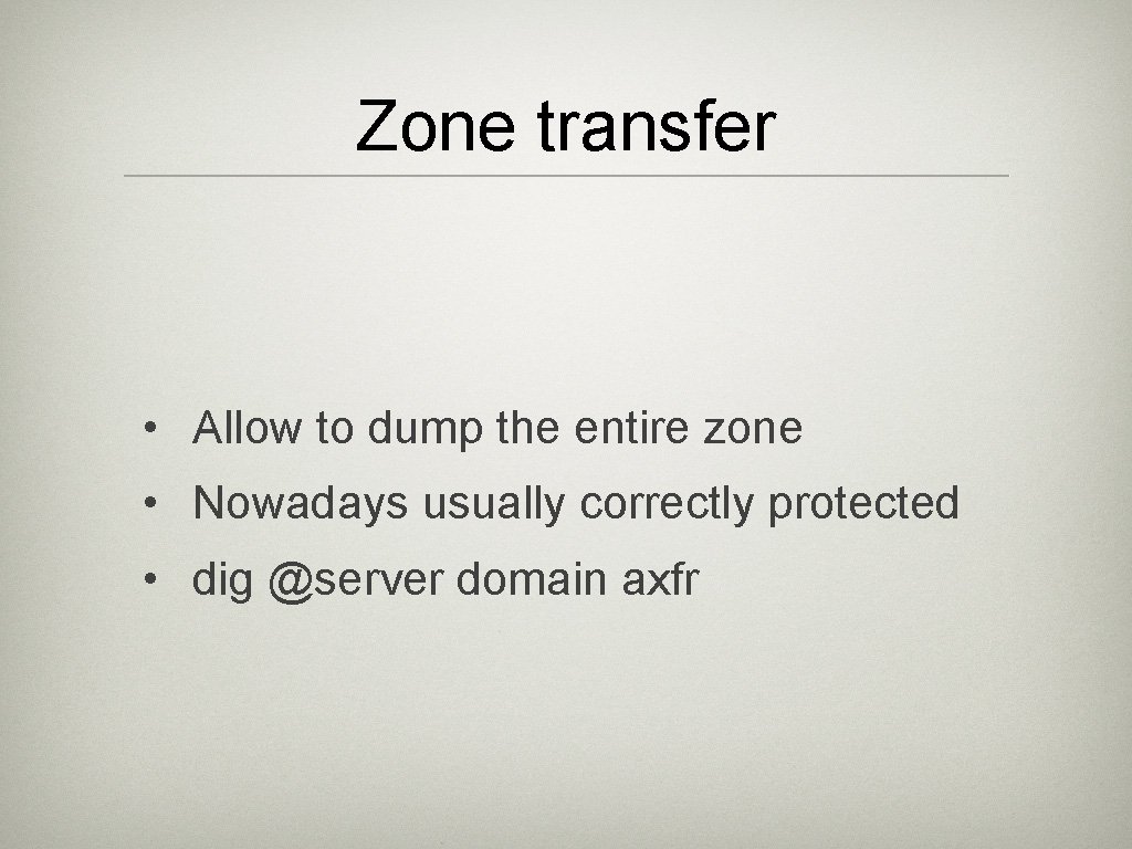Zone transfer • Allow to dump the entire zone • Nowadays usually correctly protected