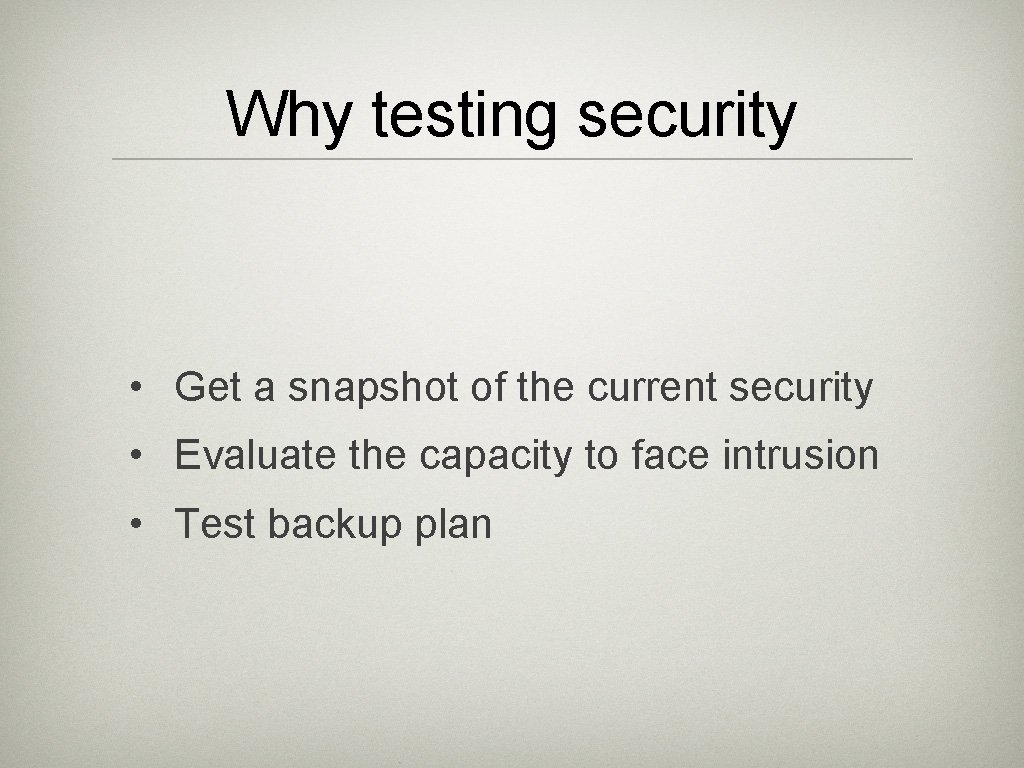 Why testing security • Get a snapshot of the current security • Evaluate the