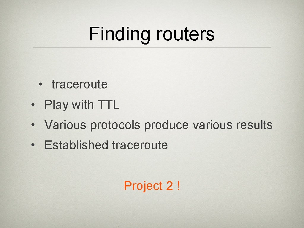 Finding routers • traceroute • Play with TTL • Various protocols produce various results