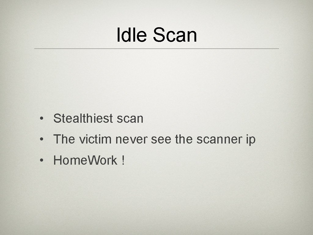 Idle Scan • Stealthiest scan • The victim never see the scanner ip •