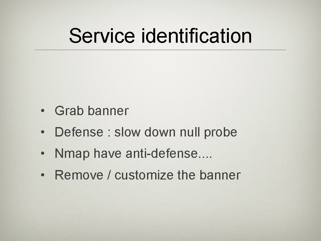 Service identification • Grab banner • Defense : slow down null probe • Nmap