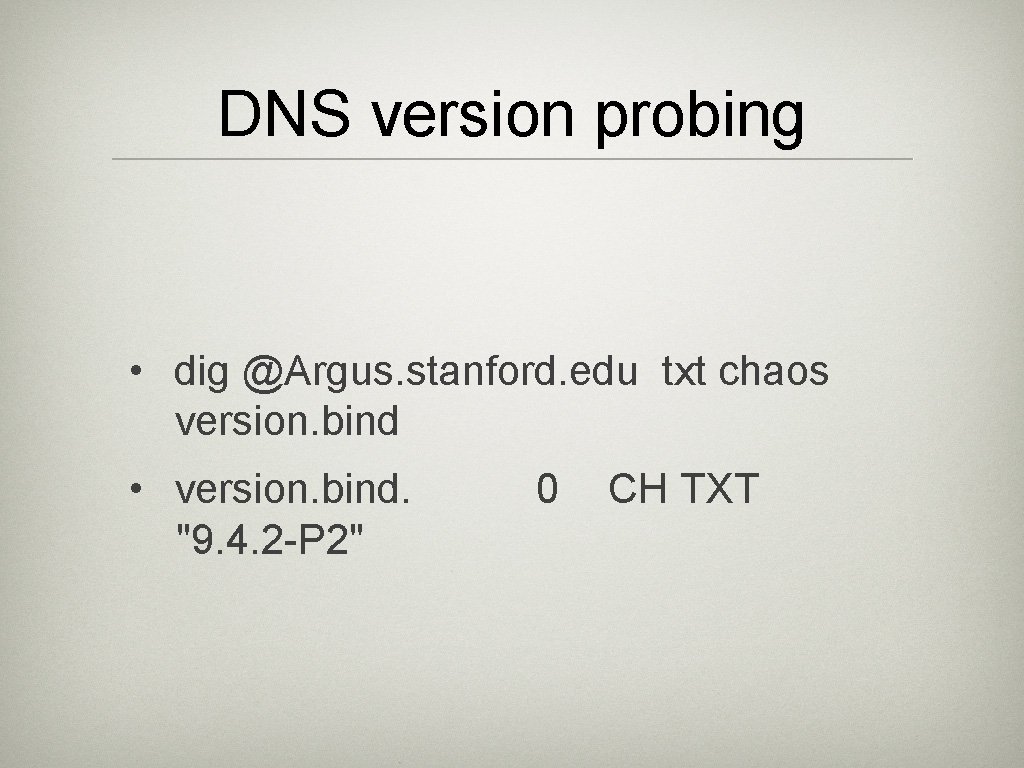 DNS version probing • dig @Argus. stanford. edu txt chaos version. bind • version.