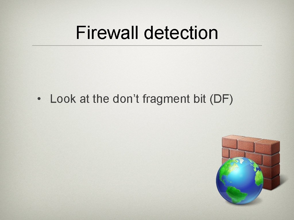 Firewall detection • Look at the don’t fragment bit (DF) 