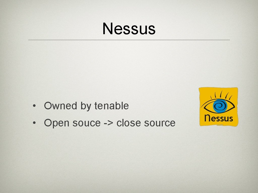 Nessus • Owned by tenable • Open souce -> close source 