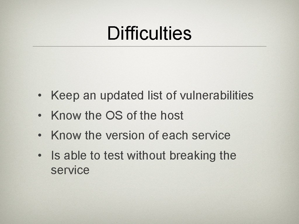 Difficulties • Keep an updated list of vulnerabilities • Know the OS of the