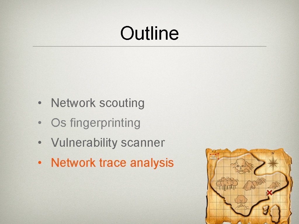 Outline • Network scouting • Os fingerprinting • Vulnerability scanner • Network trace analysis