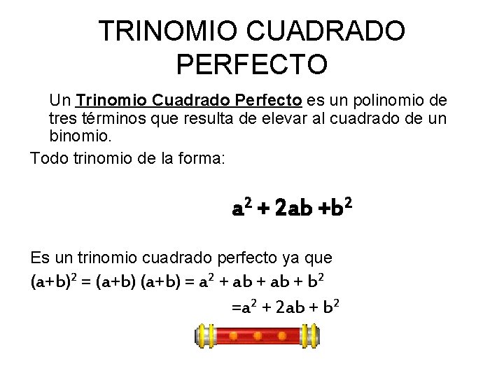 TRINOMIO CUADRADO PERFECTO Un Trinomio Cuadrado Perfecto es un polinomio de tres términos que