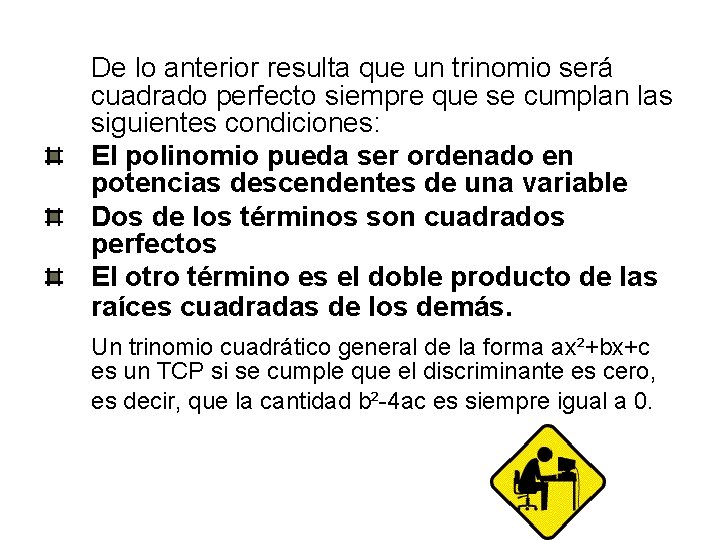 De lo anterior resulta que un trinomio será cuadrado perfecto siempre que se cumplan