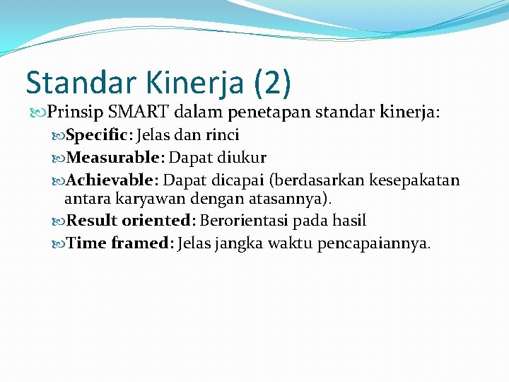 Standar Kinerja (2) Prinsip SMART dalam penetapan standar kinerja: Specific: Jelas dan rinci Measurable: