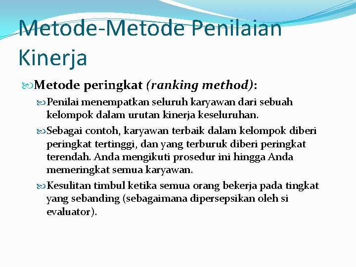 Metode-Metode Penilaian Kinerja Metode peringkat (ranking method): Penilai menempatkan seluruh karyawan dari sebuah kelompok