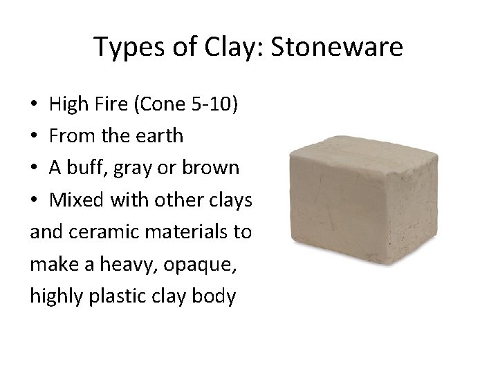 Types of Clay: Stoneware • High Fire (Cone 5 -10) • From the earth