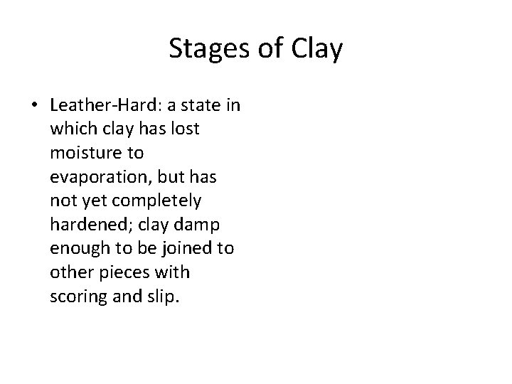 Stages of Clay • Leather-Hard: a state in which clay has lost moisture to