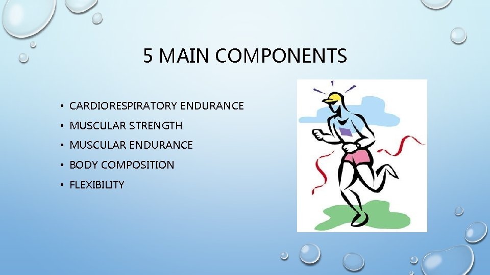 5 MAIN COMPONENTS • CARDIORESPIRATORY ENDURANCE • MUSCULAR STRENGTH • MUSCULAR ENDURANCE • BODY