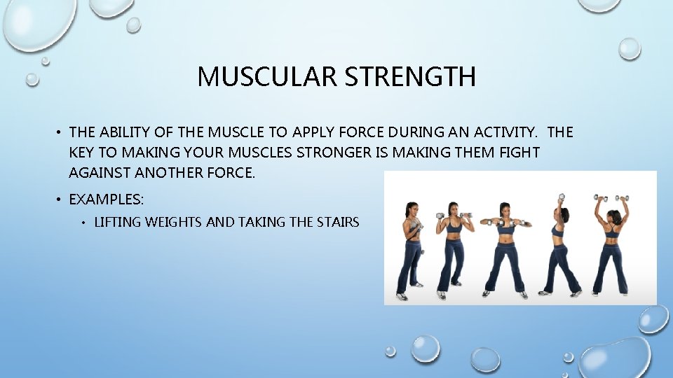 MUSCULAR STRENGTH • THE ABILITY OF THE MUSCLE TO APPLY FORCE DURING AN ACTIVITY.