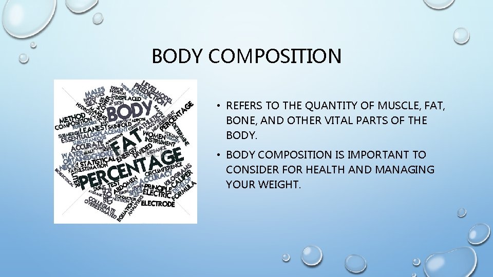 BODY COMPOSITION • REFERS TO THE QUANTITY OF MUSCLE, FAT, BONE, AND OTHER VITAL