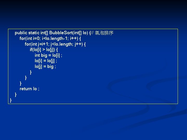 public static int[] Bubble. Sort(int[] lo) {// 氣泡排序 for(int i=0; i<lo. length-1; i++) {