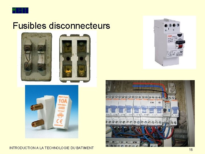 Fusibles disconnecteurs INTRODUCTION A LA TECHNOLOGIE DU BATIMENT 16 