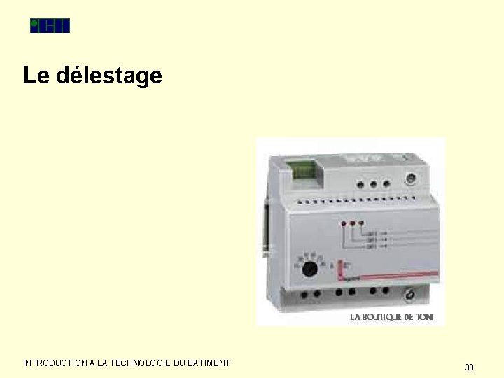 Le délestage INTRODUCTION A LA TECHNOLOGIE DU BATIMENT 33 