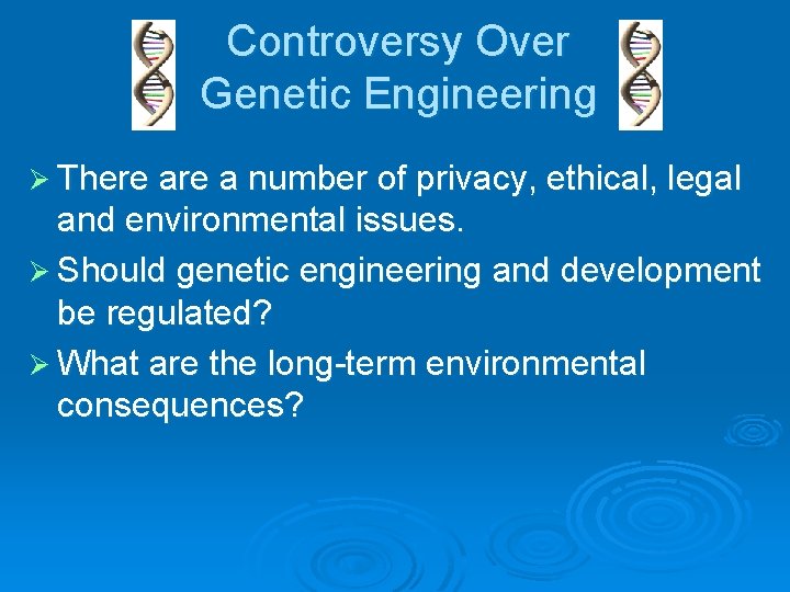 Controversy Over Genetic Engineering Ø There a number of privacy, ethical, legal and environmental