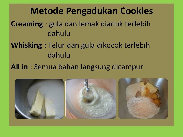 Metode Pengadukan Cookies Creaming : gula dan lemak diaduk terlebih dahulu Whisking : Telur