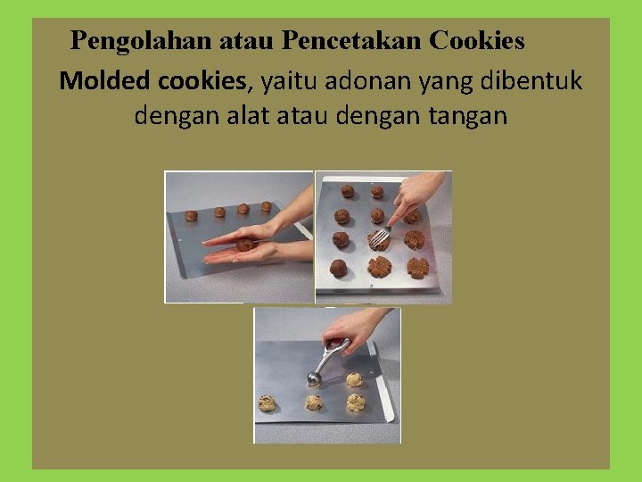 Pengolahan atau Pencetakan Cookies Molded cookies, yaitu adonan yang dibentuk dengan alat atau dengan