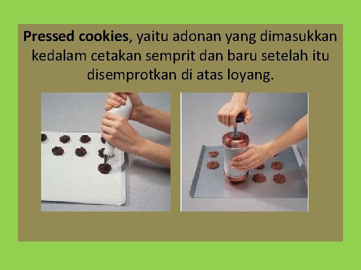 Pressed cookies, yaitu adonan yang dimasukkan kedalam cetakan semprit dan baru setelah itu disemprotkan