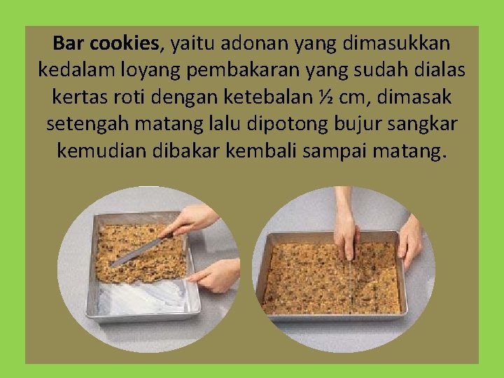 Bar cookies, yaitu adonan yang dimasukkan kedalam loyang pembakaran yang sudah dialas kertas roti