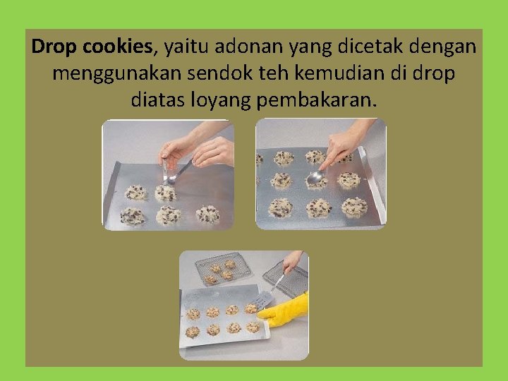 Drop cookies, yaitu adonan yang dicetak dengan menggunakan sendok teh kemudian di drop diatas