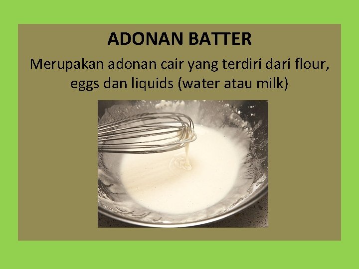 ADONAN BATTER Merupakan adonan cair yang terdiri dari flour, eggs dan liquids (water atau