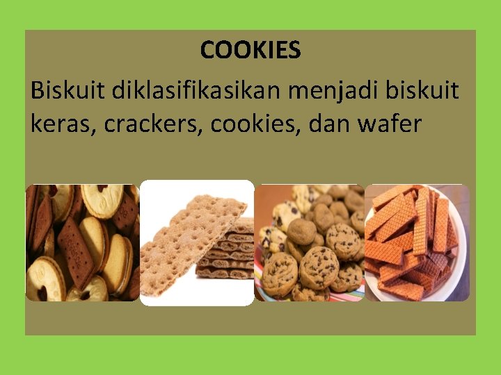 COOKIES Biskuit diklasifikasikan menjadi biskuit keras, crackers, cookies, dan wafer 